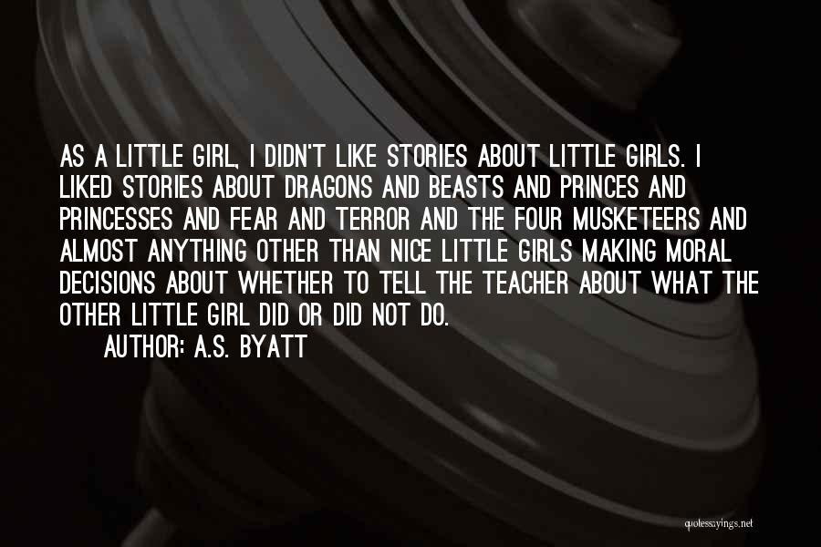 A.S. Byatt Quotes: As A Little Girl, I Didn't Like Stories About Little Girls. I Liked Stories About Dragons And Beasts And Princes