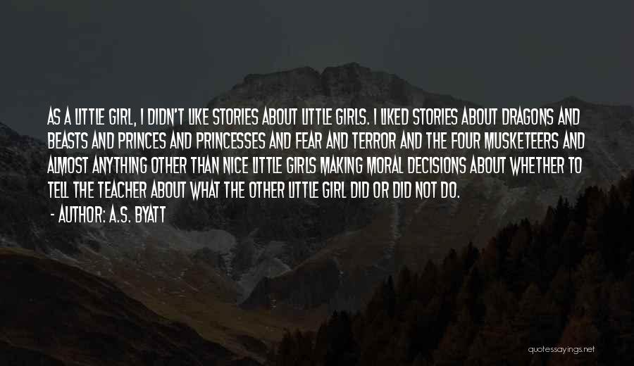 A.S. Byatt Quotes: As A Little Girl, I Didn't Like Stories About Little Girls. I Liked Stories About Dragons And Beasts And Princes