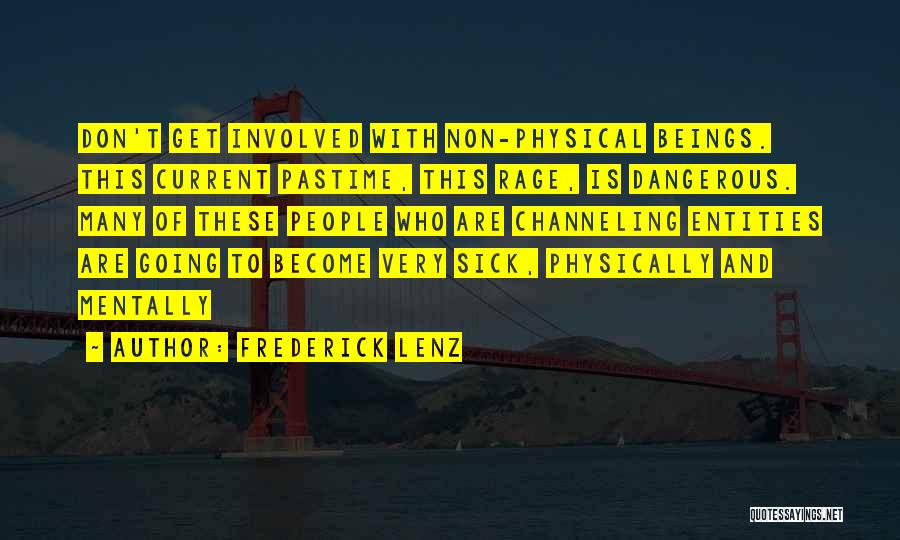 Frederick Lenz Quotes: Don't Get Involved With Non-physical Beings. This Current Pastime, This Rage, Is Dangerous. Many Of These People Who Are Channeling