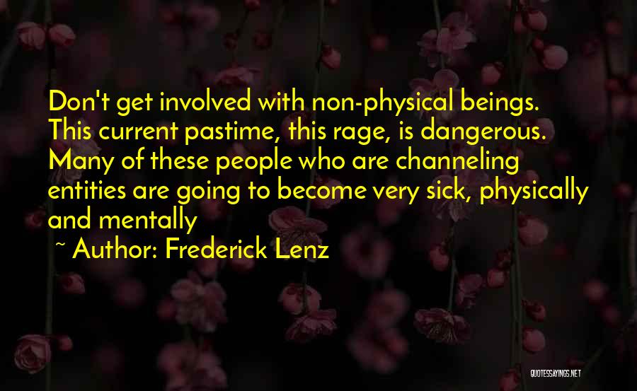 Frederick Lenz Quotes: Don't Get Involved With Non-physical Beings. This Current Pastime, This Rage, Is Dangerous. Many Of These People Who Are Channeling