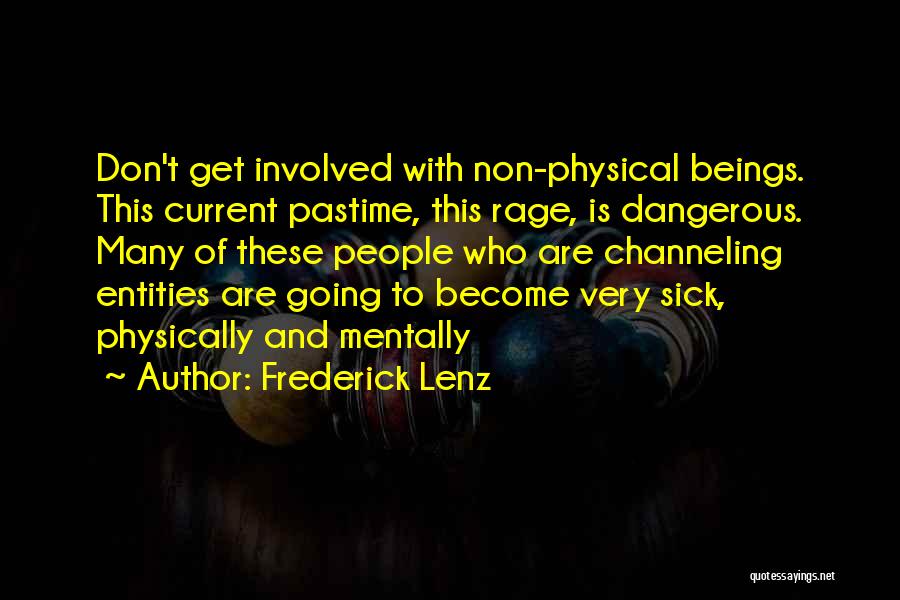 Frederick Lenz Quotes: Don't Get Involved With Non-physical Beings. This Current Pastime, This Rage, Is Dangerous. Many Of These People Who Are Channeling