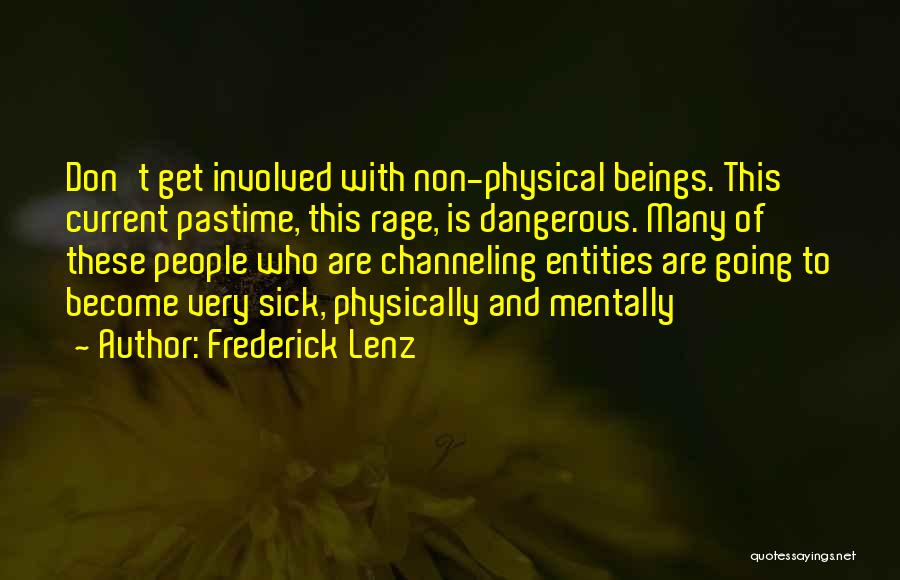 Frederick Lenz Quotes: Don't Get Involved With Non-physical Beings. This Current Pastime, This Rage, Is Dangerous. Many Of These People Who Are Channeling