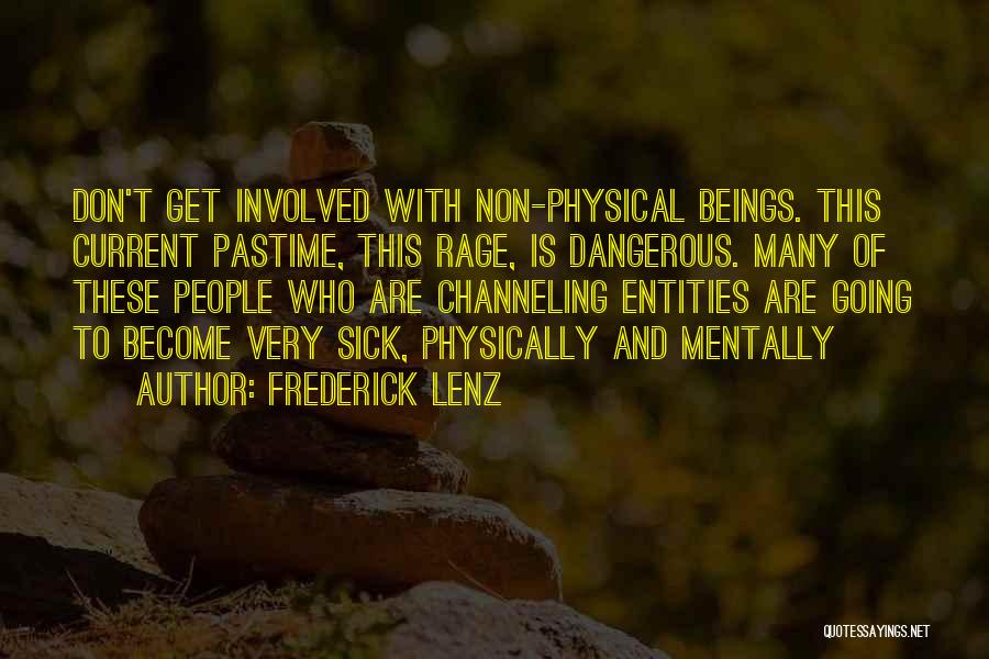 Frederick Lenz Quotes: Don't Get Involved With Non-physical Beings. This Current Pastime, This Rage, Is Dangerous. Many Of These People Who Are Channeling