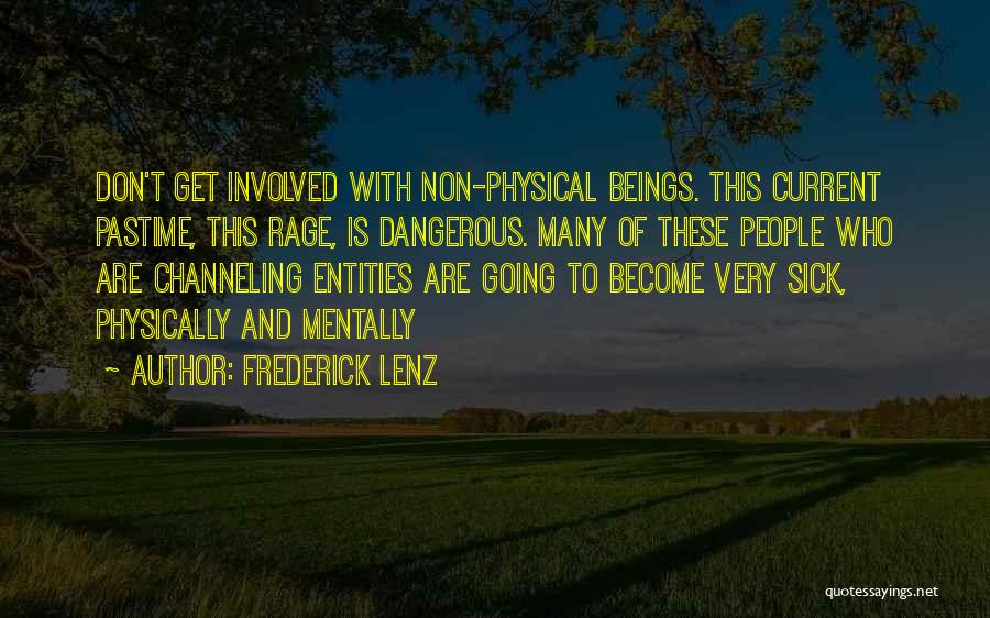 Frederick Lenz Quotes: Don't Get Involved With Non-physical Beings. This Current Pastime, This Rage, Is Dangerous. Many Of These People Who Are Channeling