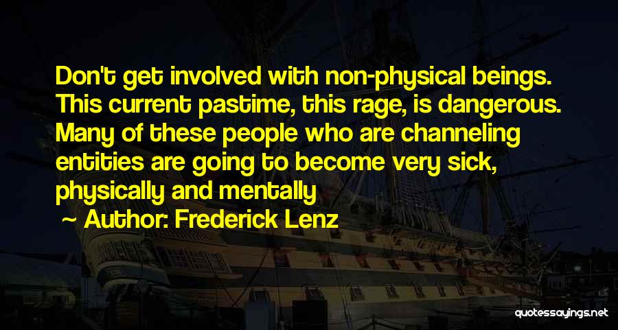 Frederick Lenz Quotes: Don't Get Involved With Non-physical Beings. This Current Pastime, This Rage, Is Dangerous. Many Of These People Who Are Channeling