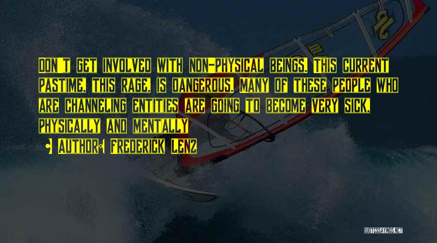 Frederick Lenz Quotes: Don't Get Involved With Non-physical Beings. This Current Pastime, This Rage, Is Dangerous. Many Of These People Who Are Channeling