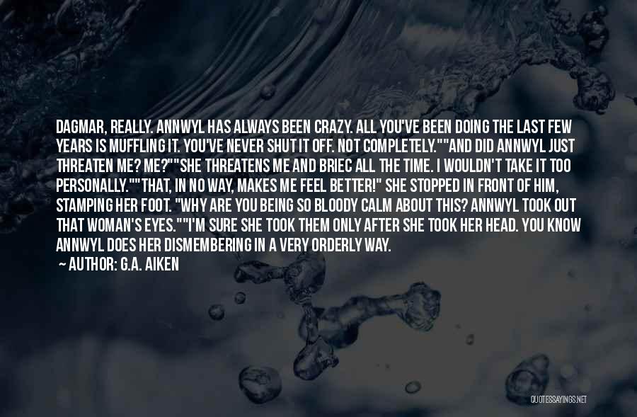 G.A. Aiken Quotes: Dagmar, Really. Annwyl Has Always Been Crazy. All You've Been Doing The Last Few Years Is Muffling It. You've Never