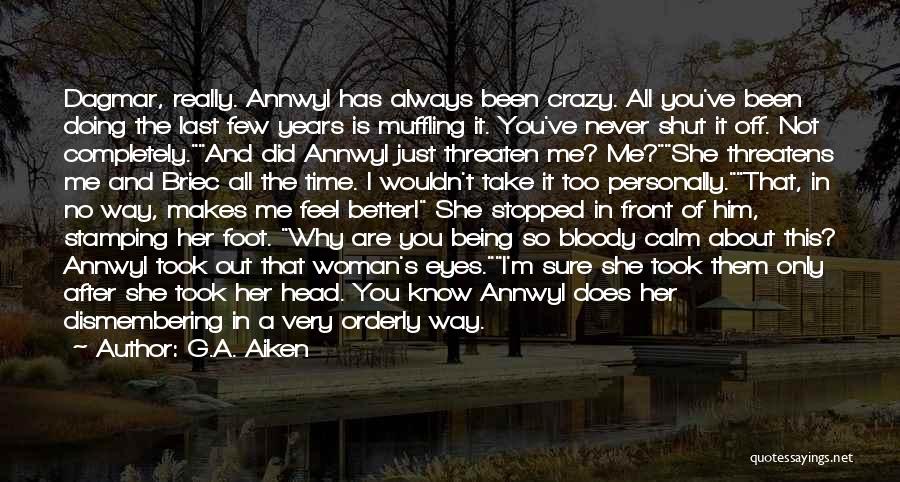 G.A. Aiken Quotes: Dagmar, Really. Annwyl Has Always Been Crazy. All You've Been Doing The Last Few Years Is Muffling It. You've Never