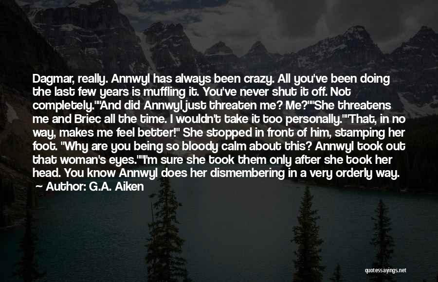 G.A. Aiken Quotes: Dagmar, Really. Annwyl Has Always Been Crazy. All You've Been Doing The Last Few Years Is Muffling It. You've Never