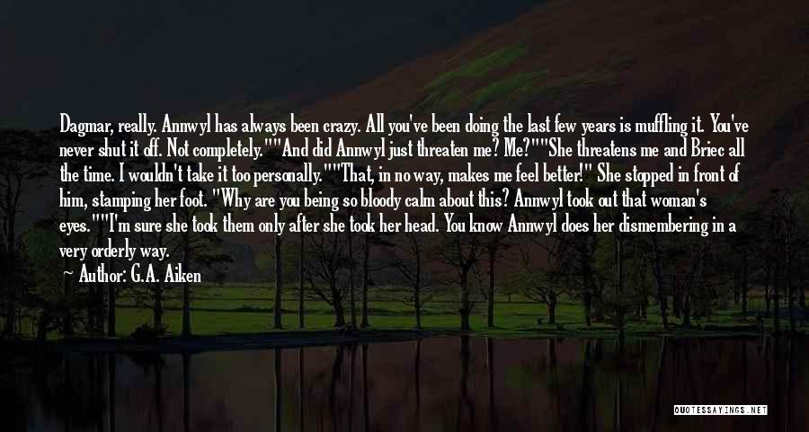 G.A. Aiken Quotes: Dagmar, Really. Annwyl Has Always Been Crazy. All You've Been Doing The Last Few Years Is Muffling It. You've Never