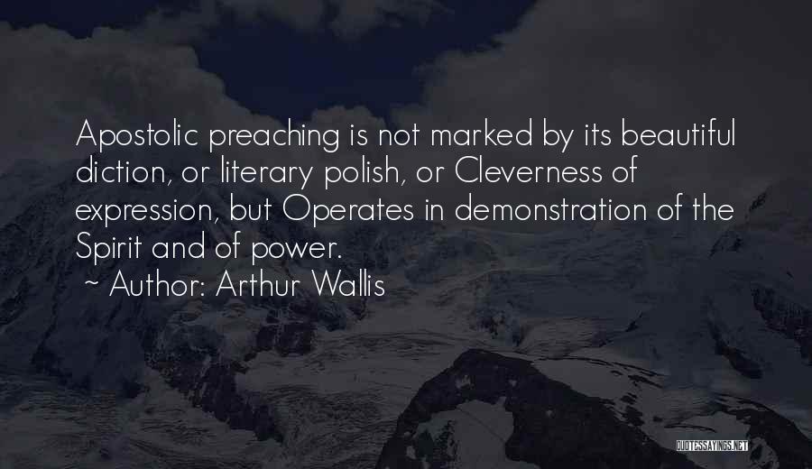 Arthur Wallis Quotes: Apostolic Preaching Is Not Marked By Its Beautiful Diction, Or Literary Polish, Or Cleverness Of Expression, But Operates In Demonstration