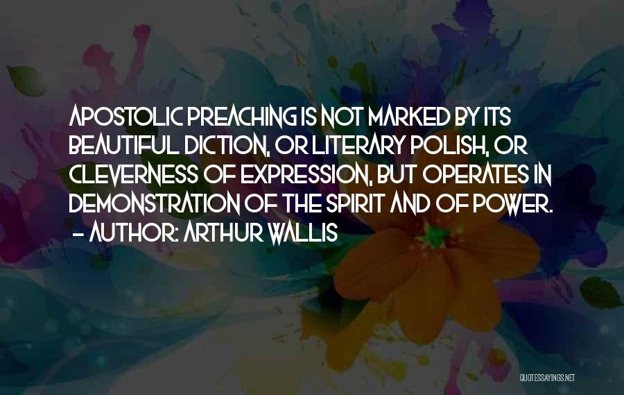 Arthur Wallis Quotes: Apostolic Preaching Is Not Marked By Its Beautiful Diction, Or Literary Polish, Or Cleverness Of Expression, But Operates In Demonstration