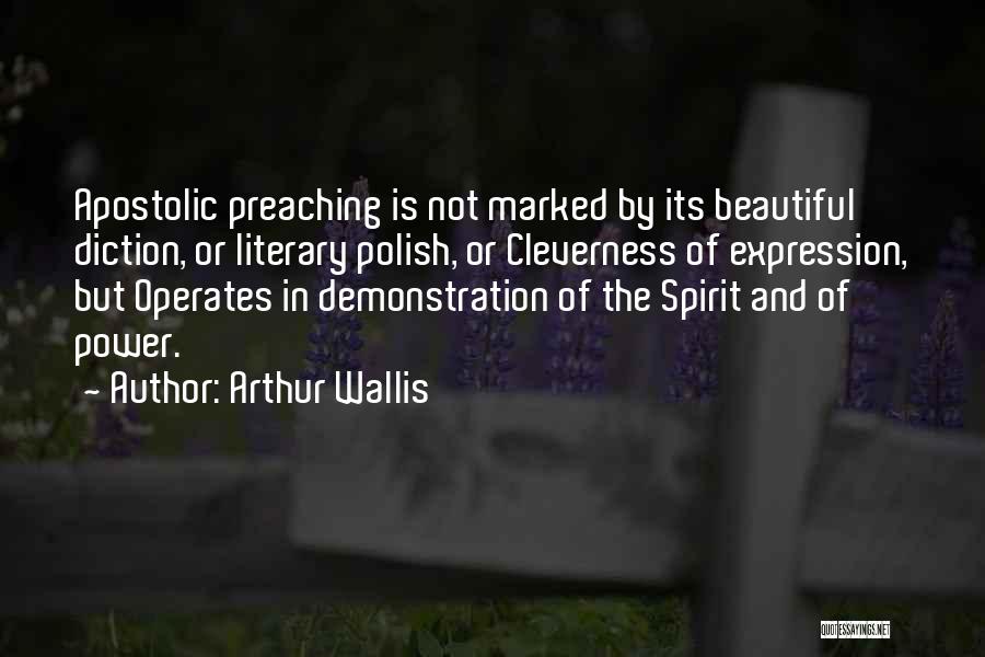 Arthur Wallis Quotes: Apostolic Preaching Is Not Marked By Its Beautiful Diction, Or Literary Polish, Or Cleverness Of Expression, But Operates In Demonstration