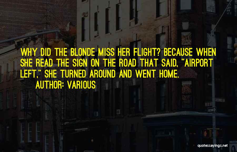 Various Quotes: Why Did The Blonde Miss Her Flight? Because When She Read The Sign On The Road That Said, Airport Left,