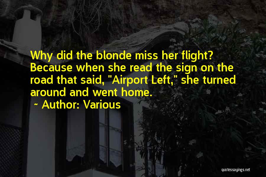 Various Quotes: Why Did The Blonde Miss Her Flight? Because When She Read The Sign On The Road That Said, Airport Left,