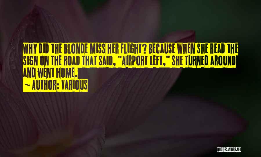 Various Quotes: Why Did The Blonde Miss Her Flight? Because When She Read The Sign On The Road That Said, Airport Left,