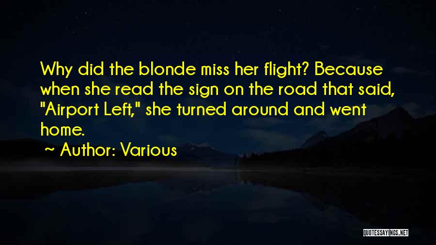 Various Quotes: Why Did The Blonde Miss Her Flight? Because When She Read The Sign On The Road That Said, Airport Left,