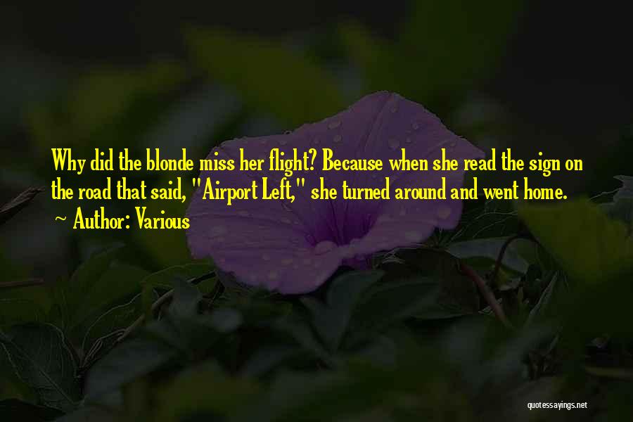 Various Quotes: Why Did The Blonde Miss Her Flight? Because When She Read The Sign On The Road That Said, Airport Left,