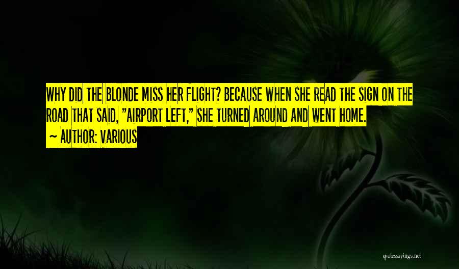 Various Quotes: Why Did The Blonde Miss Her Flight? Because When She Read The Sign On The Road That Said, Airport Left,