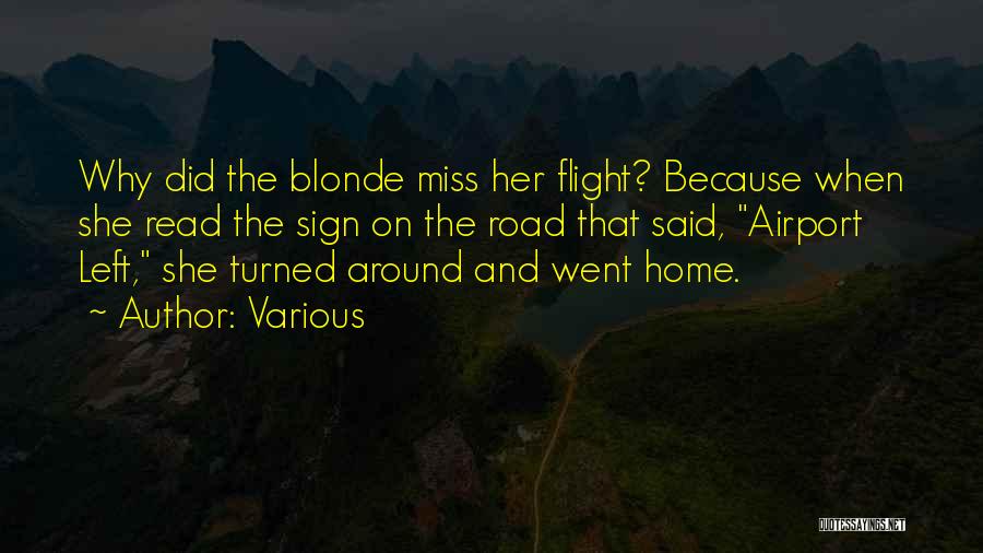 Various Quotes: Why Did The Blonde Miss Her Flight? Because When She Read The Sign On The Road That Said, Airport Left,