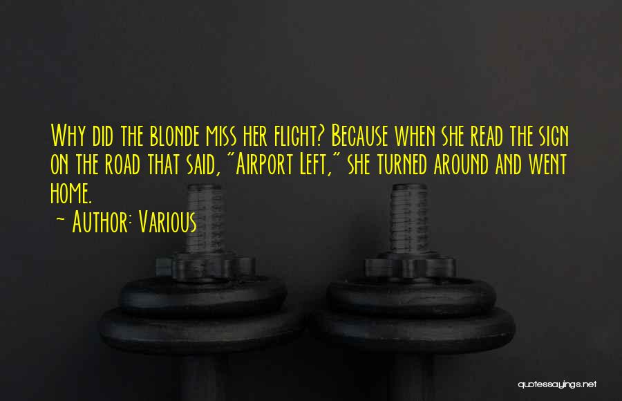 Various Quotes: Why Did The Blonde Miss Her Flight? Because When She Read The Sign On The Road That Said, Airport Left,