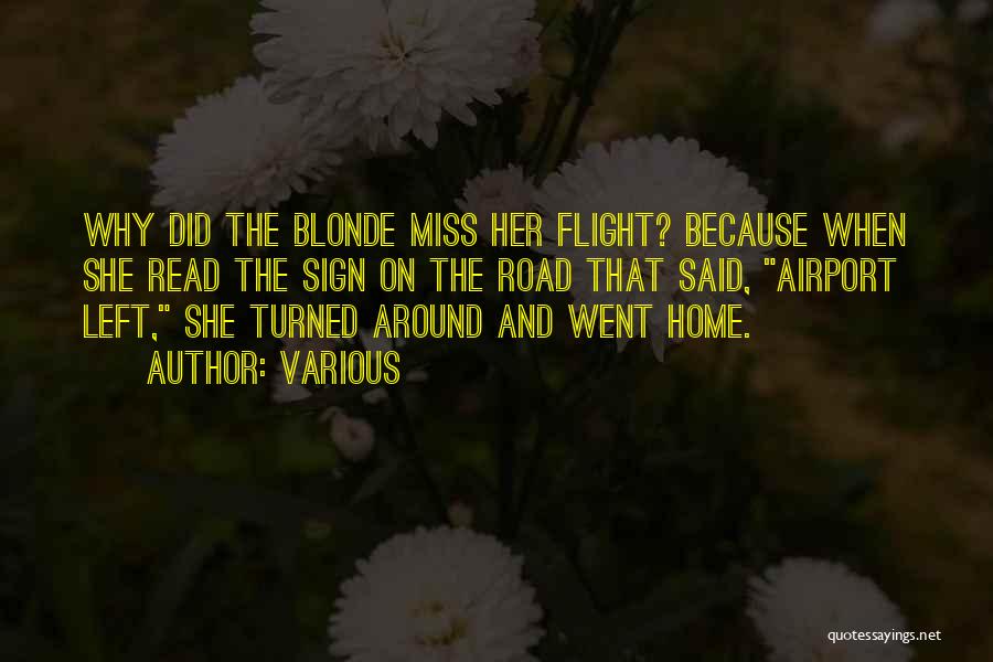 Various Quotes: Why Did The Blonde Miss Her Flight? Because When She Read The Sign On The Road That Said, Airport Left,