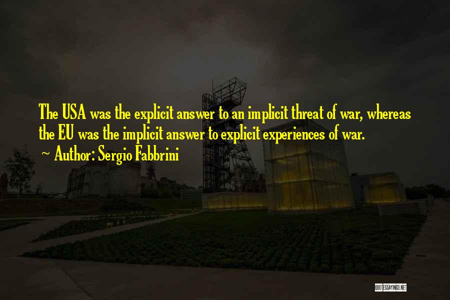 Sergio Fabbrini Quotes: The Usa Was The Explicit Answer To An Implicit Threat Of War, Whereas The Eu Was The Implicit Answer To