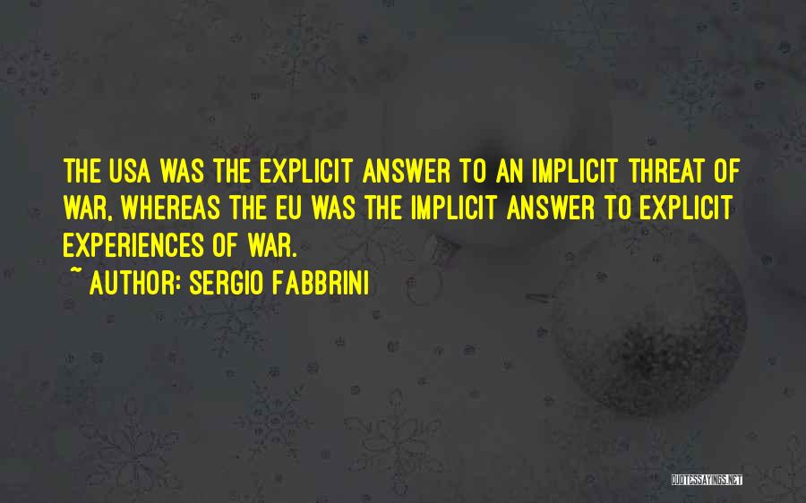 Sergio Fabbrini Quotes: The Usa Was The Explicit Answer To An Implicit Threat Of War, Whereas The Eu Was The Implicit Answer To