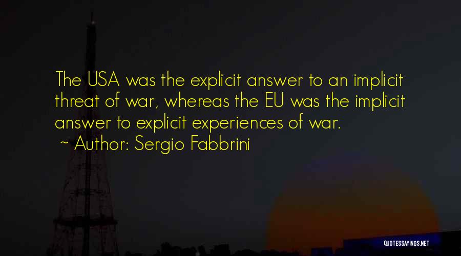 Sergio Fabbrini Quotes: The Usa Was The Explicit Answer To An Implicit Threat Of War, Whereas The Eu Was The Implicit Answer To