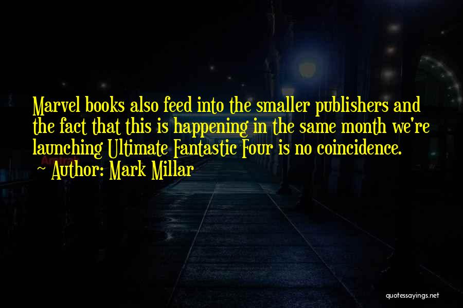 Mark Millar Quotes: Marvel Books Also Feed Into The Smaller Publishers And The Fact That This Is Happening In The Same Month We're