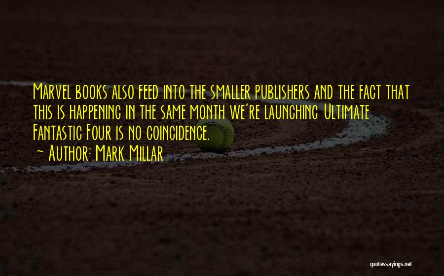 Mark Millar Quotes: Marvel Books Also Feed Into The Smaller Publishers And The Fact That This Is Happening In The Same Month We're