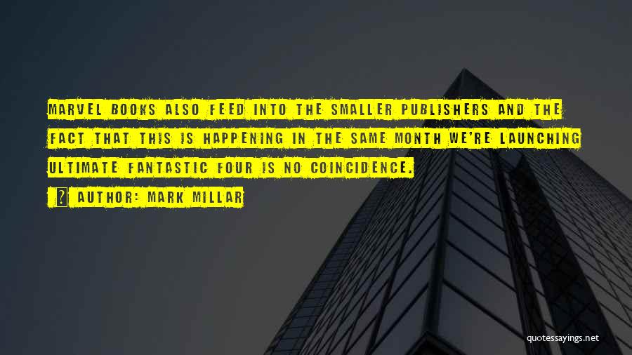 Mark Millar Quotes: Marvel Books Also Feed Into The Smaller Publishers And The Fact That This Is Happening In The Same Month We're