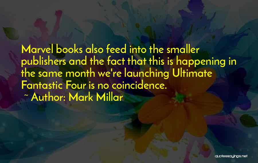 Mark Millar Quotes: Marvel Books Also Feed Into The Smaller Publishers And The Fact That This Is Happening In The Same Month We're