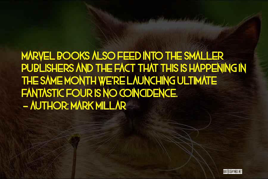 Mark Millar Quotes: Marvel Books Also Feed Into The Smaller Publishers And The Fact That This Is Happening In The Same Month We're