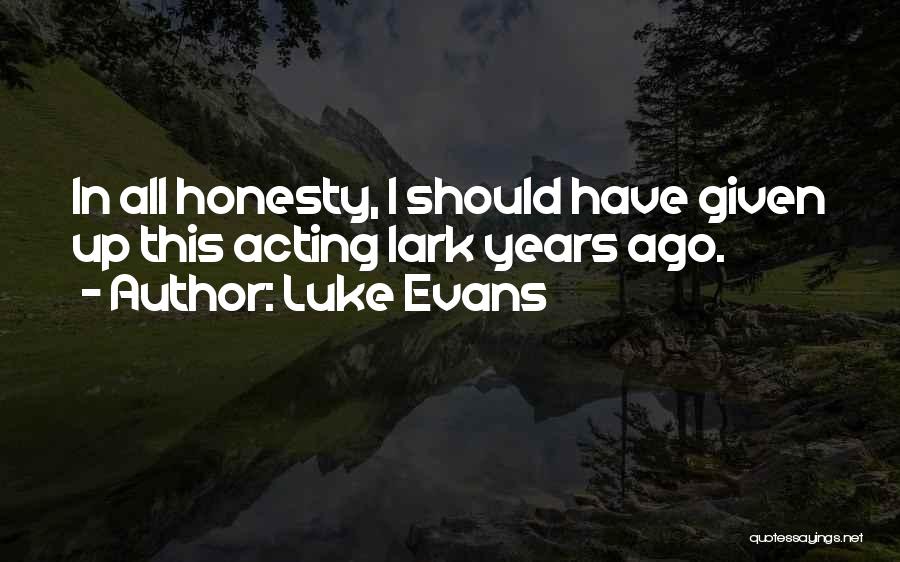 Luke Evans Quotes: In All Honesty, I Should Have Given Up This Acting Lark Years Ago.