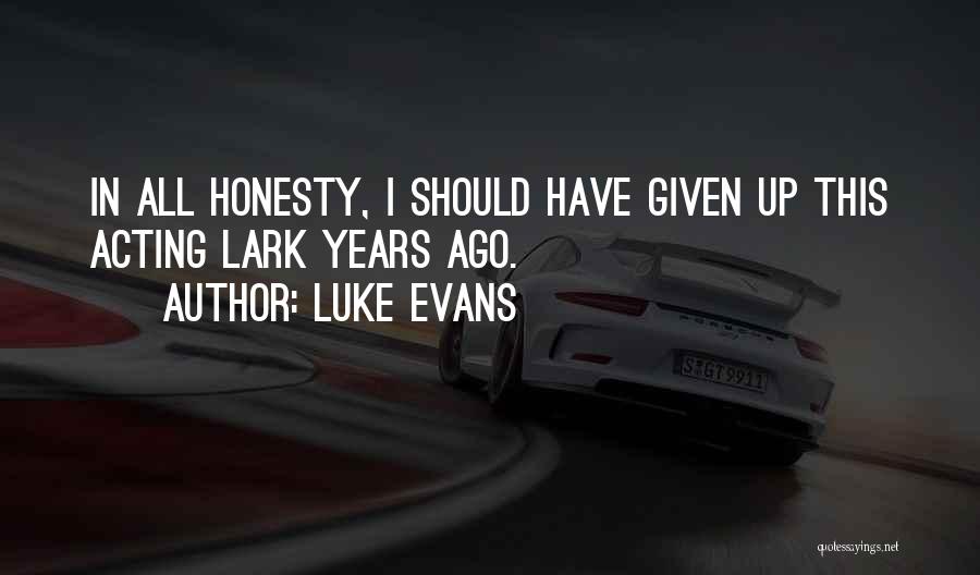 Luke Evans Quotes: In All Honesty, I Should Have Given Up This Acting Lark Years Ago.