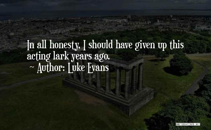 Luke Evans Quotes: In All Honesty, I Should Have Given Up This Acting Lark Years Ago.