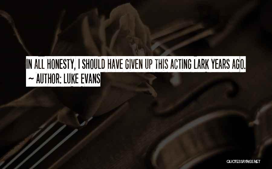 Luke Evans Quotes: In All Honesty, I Should Have Given Up This Acting Lark Years Ago.