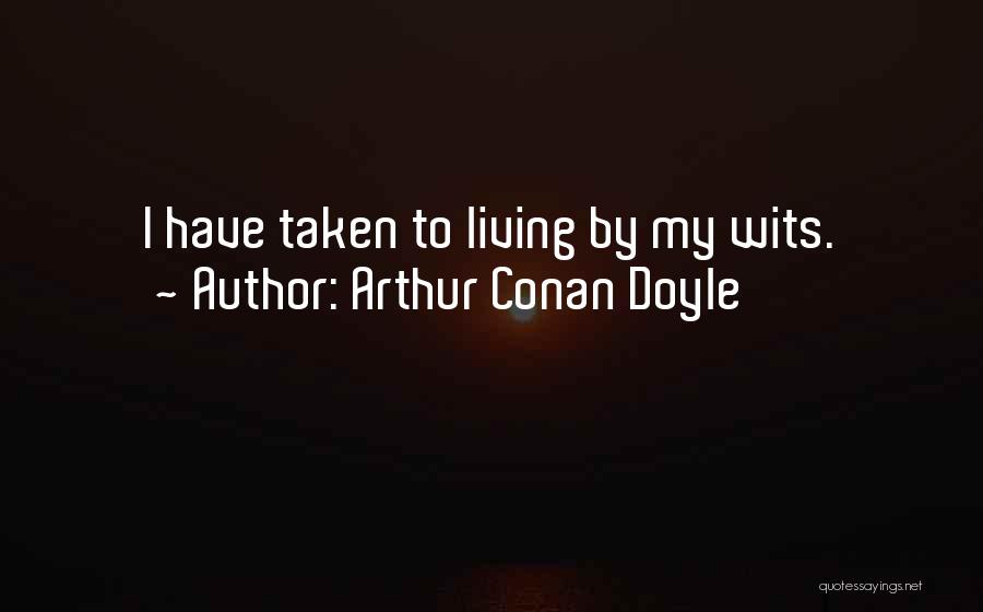 Arthur Conan Doyle Quotes: I Have Taken To Living By My Wits.
