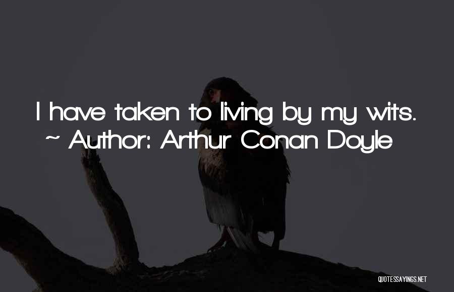 Arthur Conan Doyle Quotes: I Have Taken To Living By My Wits.