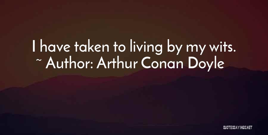 Arthur Conan Doyle Quotes: I Have Taken To Living By My Wits.