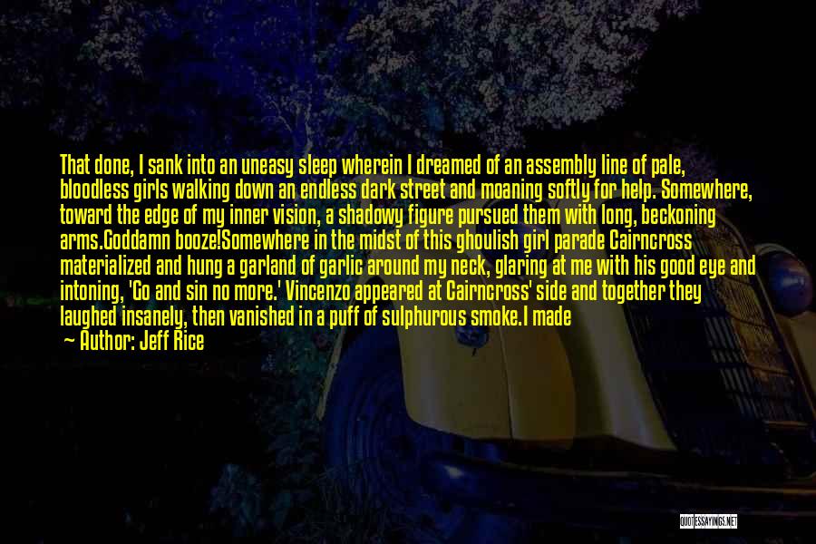 Jeff Rice Quotes: That Done, I Sank Into An Uneasy Sleep Wherein I Dreamed Of An Assembly Line Of Pale, Bloodless Girls Walking