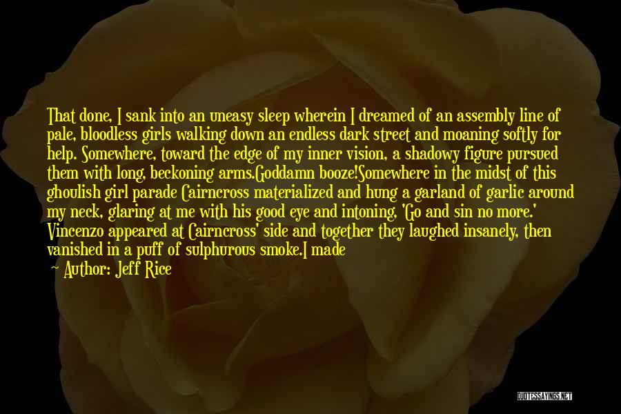 Jeff Rice Quotes: That Done, I Sank Into An Uneasy Sleep Wherein I Dreamed Of An Assembly Line Of Pale, Bloodless Girls Walking