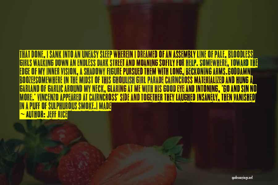 Jeff Rice Quotes: That Done, I Sank Into An Uneasy Sleep Wherein I Dreamed Of An Assembly Line Of Pale, Bloodless Girls Walking