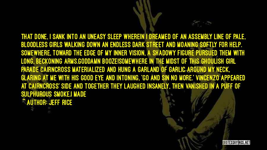 Jeff Rice Quotes: That Done, I Sank Into An Uneasy Sleep Wherein I Dreamed Of An Assembly Line Of Pale, Bloodless Girls Walking