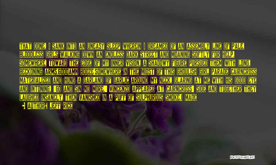 Jeff Rice Quotes: That Done, I Sank Into An Uneasy Sleep Wherein I Dreamed Of An Assembly Line Of Pale, Bloodless Girls Walking