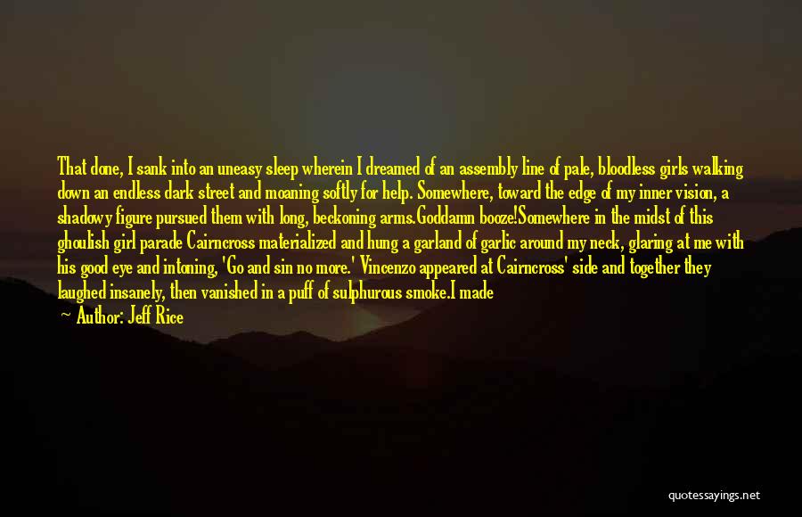 Jeff Rice Quotes: That Done, I Sank Into An Uneasy Sleep Wherein I Dreamed Of An Assembly Line Of Pale, Bloodless Girls Walking