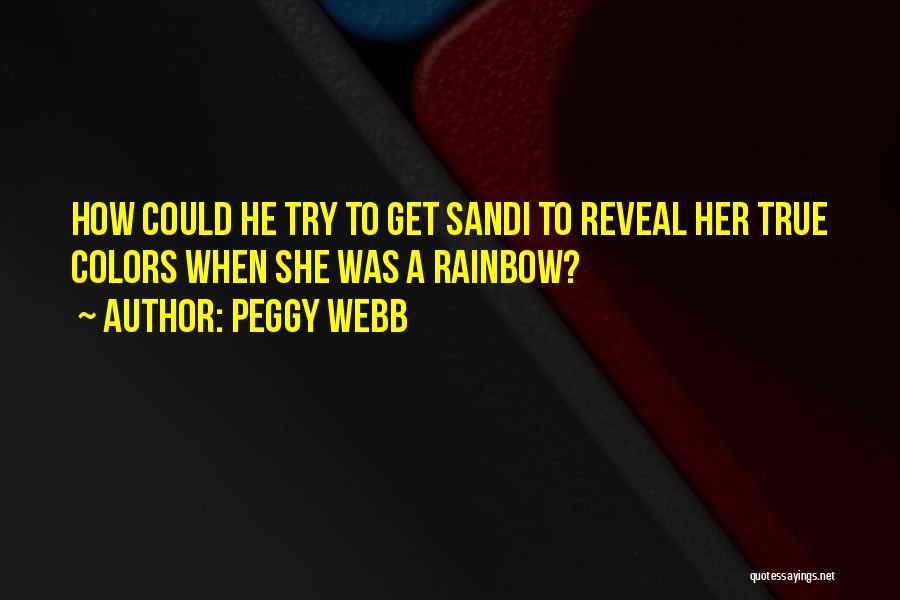 Peggy Webb Quotes: How Could He Try To Get Sandi To Reveal Her True Colors When She Was A Rainbow?