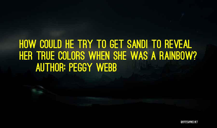 Peggy Webb Quotes: How Could He Try To Get Sandi To Reveal Her True Colors When She Was A Rainbow?