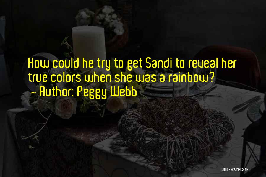 Peggy Webb Quotes: How Could He Try To Get Sandi To Reveal Her True Colors When She Was A Rainbow?